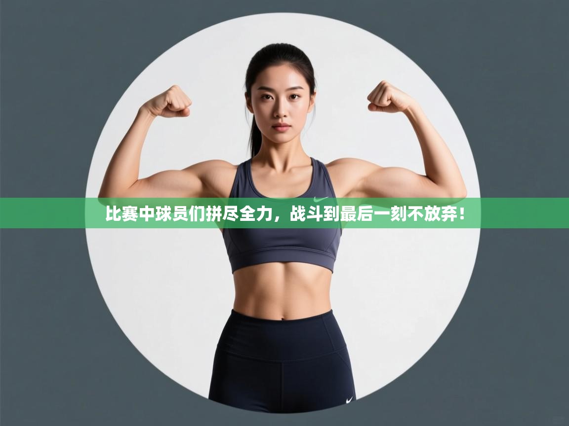 比赛中球员们拼尽全力，战斗到最后一刻不放弃！  第2张