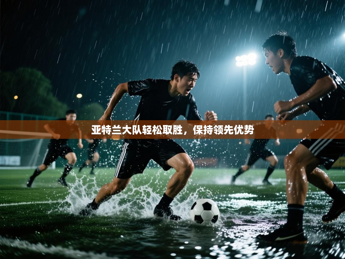 亚特兰大队轻松取胜,保持领先优势 第2张