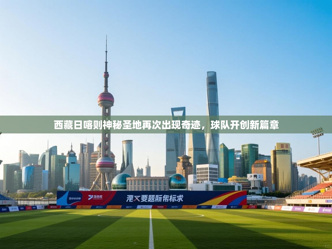 西藏日喀则神秘圣地再次出现奇迹，球队开创新篇章  第2张