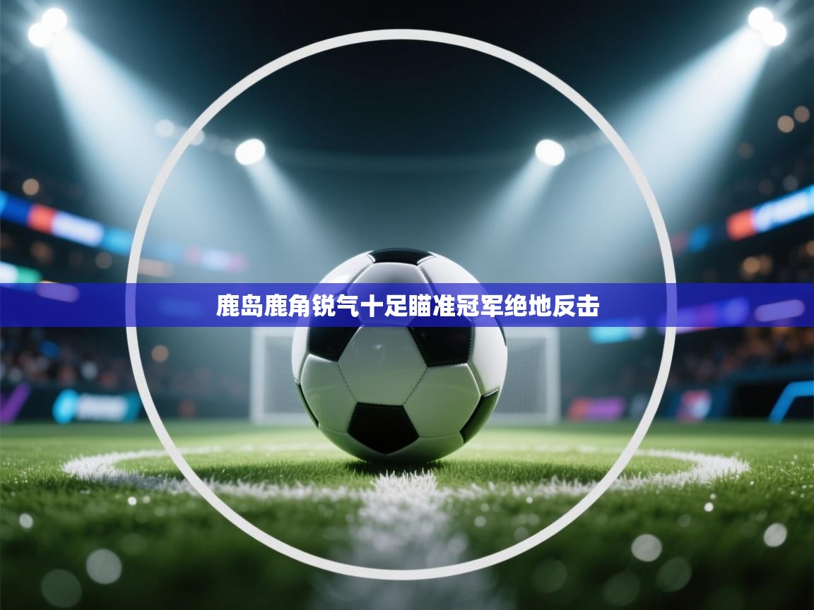 鹿岛鹿角锐气十足瞄准冠军绝地反击