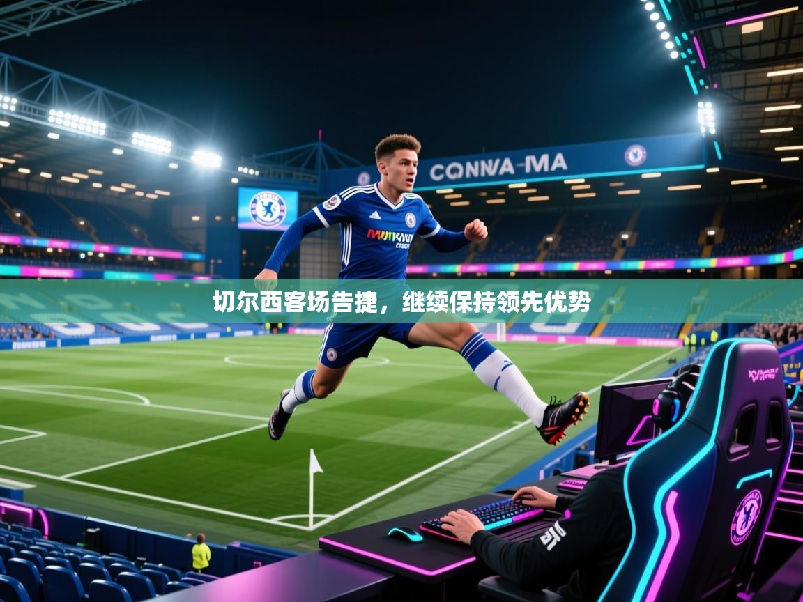 切尔西客场告捷，继续保持领先优势