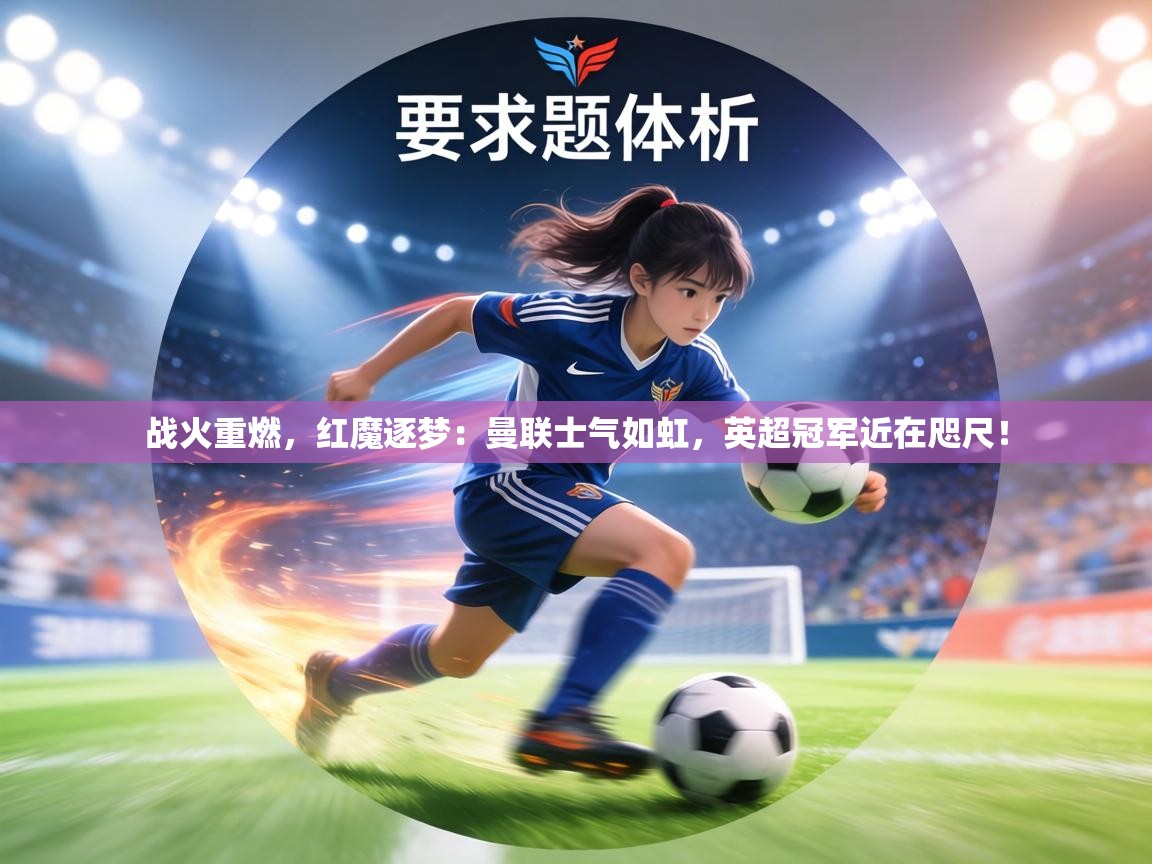 战火重燃，红魔逐梦：曼联士气如虹，英超冠军近在咫尺！  第1张