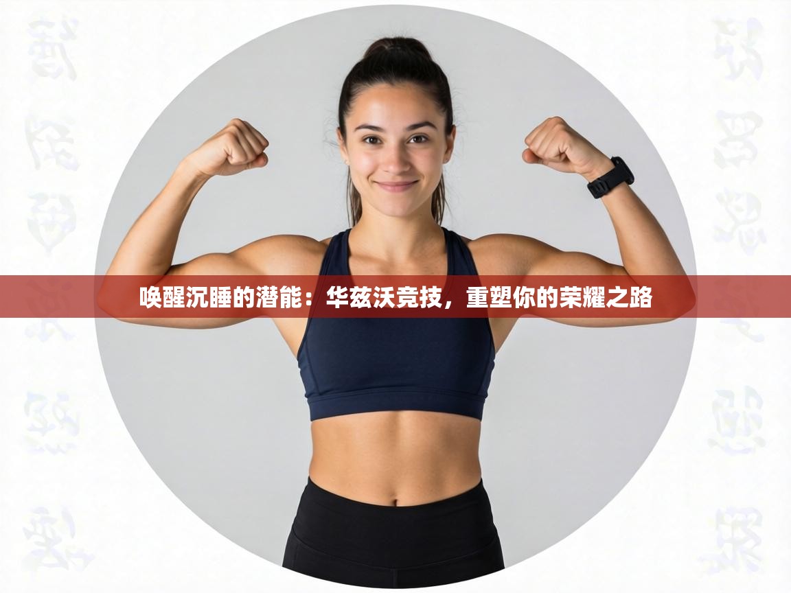 唤醒沉睡的潜能：华兹沃竞技，重塑你的荣耀之路  第2张